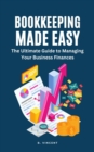 Bookkeeping Made Easy : The Ultimate Guide to Managing Your Business Finances - eBook