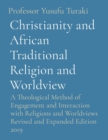 Christianity and African Traditional Religion and Worldview : A Theological Method of Engagement and Interaction with Religions and Worldviews Revised and Expanded Edition 2019 - eBook
