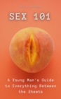 Sex 101 : A Young Man's Guide to Everything Between the Sheets - eBook