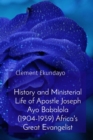 History and Ministerial Life of Apostle Joseph Ayo Babalola (1904-1959) Africa's Great Evangelist - eBook