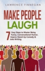Make People Laugh : 7 Easy Steps to Master Being Funny, Conversational Humor, Improv Stand-Up Comedy & Joke Writing - eBook