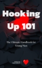 Hooking Up 101 : The Ultimate Handbook for Young Men - eBook