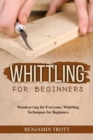 WHITTLING FOR BEGINNERS: Woodcarving for Everyone : Whittling Techniques for Beginners - eBook