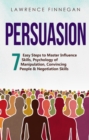 Persuasion : 7 Easy Steps to Master Influence Skills, Psychology of Manipulation, Convincing People & Negotiation Skills - eBook