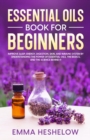 Essential Oils Book For Beginners : Improve Sleep, Energy, Digestion, Skin, and Immune System By Understanding The Power of Essential Oils and The Basics and Science Behind It - eBook