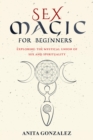 Sex Magic for Beginners : EXPLORING THE MYSTICAL UNION OF SEX AND SPIRITUALITY - eBook