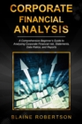 Corporate Financial Analysis : A Comprehensive Beginner's Guide to Analyzing Corporate Financial risk, Statements, Data Ratios, and Reports - eBook