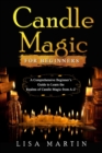 Candle Magic For Beginners : A Comprehensive Beginner's Guide to Learn the Realms of Candle Magic from A-Z - eBook
