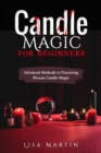 Candle Magic For Beginners : Advanced Methods to Practicing Wiccan Candle Magic - eBook