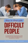 HOW TO DEAL WITH  DIFFICULT PEOPLE : A Comprehensive Beginner's Guide to Learn to  Deal with Irrational and Difficult People - eBook