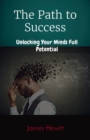 The Path to Success : Unlocking Your Minds Full Potential - eBook