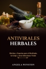 ANTIVIRALES HERBALES : Hierbas y Especias para el Resfriado, la Gripe y otras Infecciones Virales - eBook
