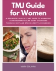 TMJ Guide for Women : A Beginner's Quick Start Guide to Managing Temporomandibular Joint Disorders Through Diet and Other Lifestyle Remedies - eBook