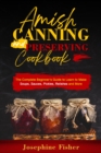 AMISH CANNING AND PRESERVING COOKBOOK : The Complete Beginner's Guide to Learn to Make Soups,  Sauces, Pickles, Relishes and More - eBook