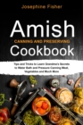 AMISH CANNING AND PRESERVING COOKBOOK : Tips and Tricks to Learn Grandma's Secrets  to Water Bath and Pressure Canning Meat,  Vegetables and Much More - eBook