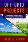 OFF-GRID PROJECTS : A Comprehensive Beginner's Guide to  Build an Efficient Life of Self-Sufficiency - eBook