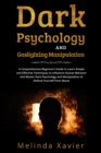 DARK PSYCHOLOGY AND  GASLIGHTING MANIPULATION : A Comprehensive Beginner's Guide to  Learn Simple and Effective Techniques to  Influence Human Behavior and Master Dark Psychology  and Manipulation to - eBook