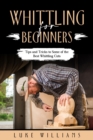 WHITTLING  FOR  BEGINNERS : Tips and Tricks to  Some of the Best Whittling Cuts - eBook