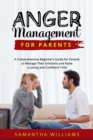 ANGER MANAGEMENT FOR PARENTS : A Comprehensive Beginner's Guide for Parents to  Manage Their Emotions and Raise a Loving and  Confident Child - eBook