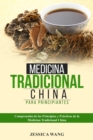Medicina Tradicional  China para Principiantes : COMPRENSION DE LOS PRINCIPIOS  Y PRACTICAS DE LA  MEDICINA TRADICIONAL CHINA - eBook