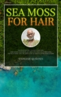 Sea Moss for Hair : Discover How You Can Solve Hair Loss, Hair Damage, Hair Breakage, Frizz, Split-ends, Scalp Irritation, and Much More Using Dr. Sebi's Guide on how to Use Sea Moss on Hair - eBook