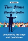 From Silence to Standing Ovation : Conquering the Stage with Confidence - eBook