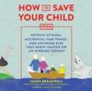 How to Save Your Child from Ostrich Attacks, Accidental Time Travel, and Anything Else That Might Happen on an Average Tuesday - eAudiobook