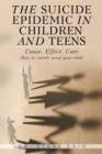 The Suicide Epidemic in Children and Teens : Cause. Effect. Cure. How to suicide proof your child - eBook