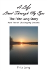 A Life Lived Through My Eyes : The Fritz Lang Story: Part Two of Chasing My Dreams - eBook