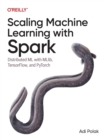 Scaling Machine Learning with Spark : Distributed ML with MLlib, TensorFlow, and PyTorch - Book