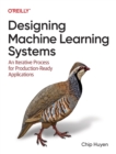 Designing Machine Learning Systems : An Iterative Process for Production-Ready Applications - Book