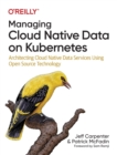 Managing Cloud Native Data on Kubernetes : Architecting Cloud Native Data Services Using Open Source Technology - Book