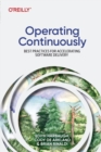 Operating Continuously : Best Practices for Accelerating Software Delivery - Book
