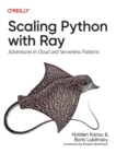Scaling Python with Ray : Adventures in Cloud and Serverless Patterns - Book
