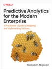 Predictive Analytics for the Modern Enterprise : A Practitioner's Guide to Designing and Implementing Solutions - Book