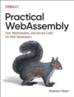Practical WebAssembly : Fast, Maintainable, and Secure Code for Web Developers - Book