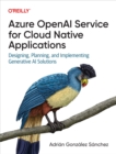 Azure OpenAI Service for Cloud Native Applications : Designing, Planning, and Implementing Generative AI Solutions - eBook