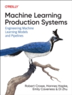 Machine Learning Production Systems : Engineering Machine Learning Models and Pipelines - Book