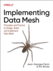 Implementing Data Mesh : Principles and Practice to Design, Build, and Implement Data Mesh - Book