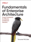 Fundamentals of Enterprise Architecture : Proven Frameworks for Effective Architecture Decisions - Book
