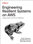 Engineering Resilient Systems on AWS : Design, Build, and Test for Resilience - Book