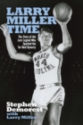 Larry Miller Time : The Story of the Lost Legend Who Sparked the Tar Heel Dynasty - eBook