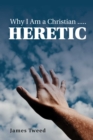 Why I Am a Christian ..... Heretic - eBook