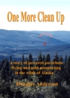 One More Clean Up : A story of powered parachute flying and gold prospecting in the wilds of Alaska - eBook