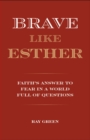 Brave Like Esther : Faith's Answer to Fear in a World Full of Questions - eBook