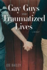 Gay Guys and Traumatized Lives : A Memoir - eBook