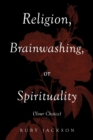 Religion, Brainwashing, or Spirituality (Your Choice) - eBook