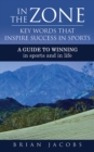 In the Zone - Key Words That Inspire Success in Sports : A Guide to Winning - In Sports and in Life - eBook