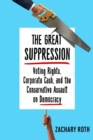 The Great Suppression : Voting Rights, Corporate Cash, and the Conservative Assault on Democracy - Book
