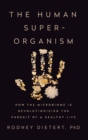 The Human Superorganism : How the Microbiome is Revolutionizing the Pursuit of a Healthy Life - Book